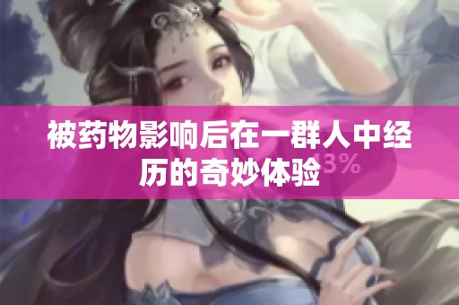 被药物影响后在一群人中经历的奇妙体验