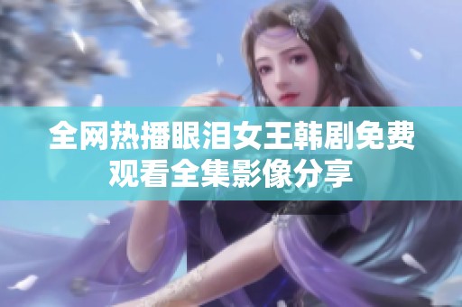 全网热播眼泪女王韩剧免费观看全集影像分享