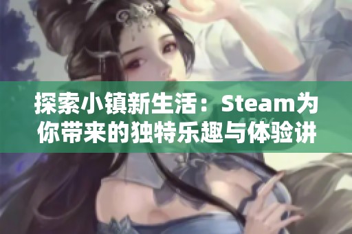 探索小镇新生活：Steam为你带来的独特乐趣与体验讲述