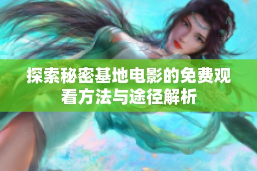 探索秘密基地电影的免费观看方法与途径解析