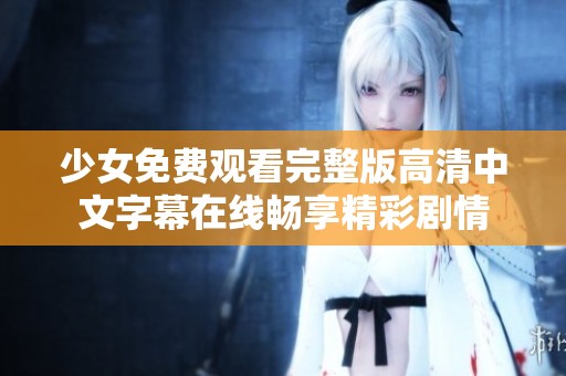 少女免费观看完整版高清中文字幕在线畅享精彩剧情