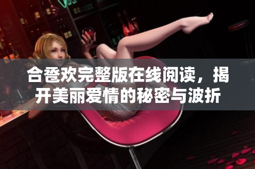 合卺欢完整版在线阅读，揭开美丽爱情的秘密与波折