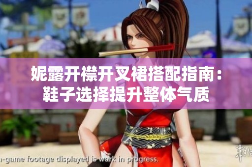 妮露开襟开叉裙搭配指南：鞋子选择提升整体气质
