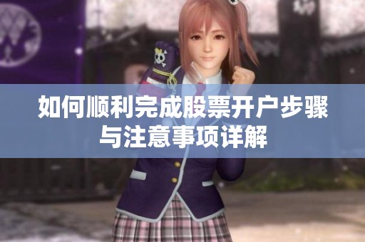如何顺利完成股票开户步骤与注意事项详解