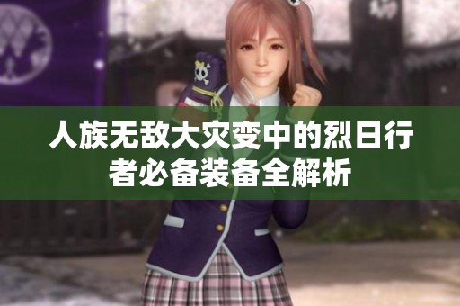 人族无敌大灾变中的烈日行者必备装备全解析
