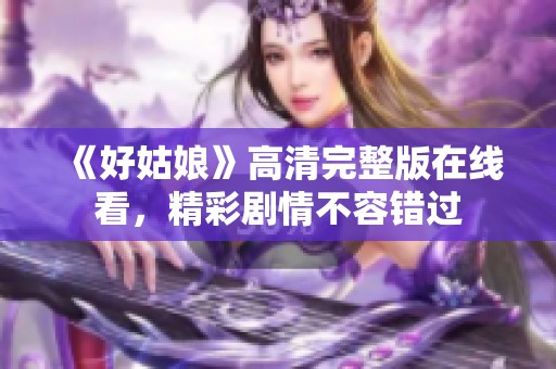 《好姑娘》高清完整版在线看，精彩剧情不容错过