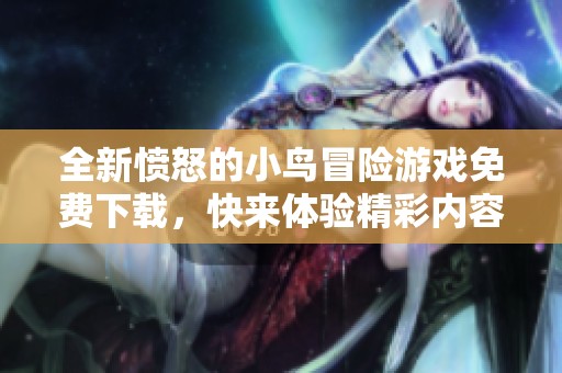 全新愤怒的小鸟冒险游戏免费下载，快来体验精彩内容吧