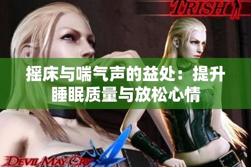 摇床与喘气声的益处：提升睡眠质量与放松心情