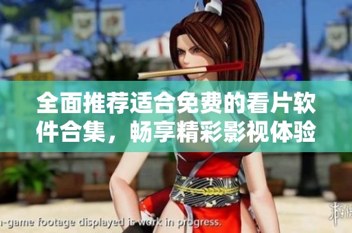 全面推荐适合免费的看片软件合集，畅享精彩影视体验