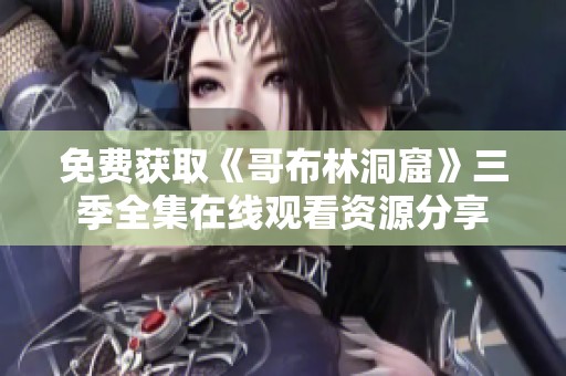 免费获取《哥布林洞窟》三季全集在线观看资源分享