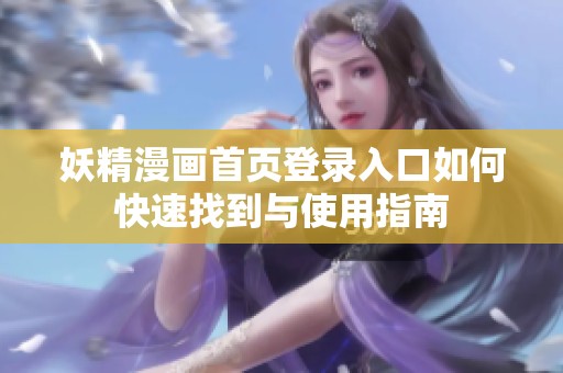 妖精漫画首页登录入口如何快速找到与使用指南