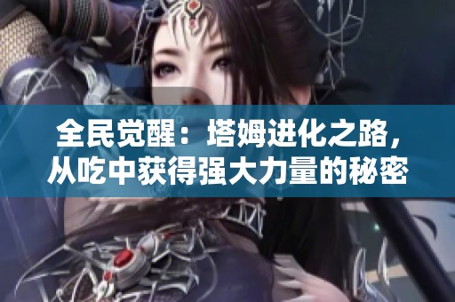 全民觉醒：塔姆进化之路，从吃中获得强大力量的秘密揭秘