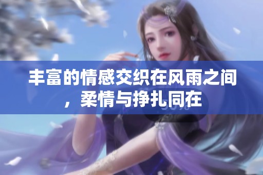 丰富的情感交织在风雨之间，柔情与挣扎同在