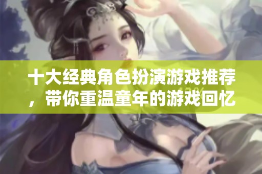 十大经典角色扮演游戏推荐，带你重温童年的游戏回忆
