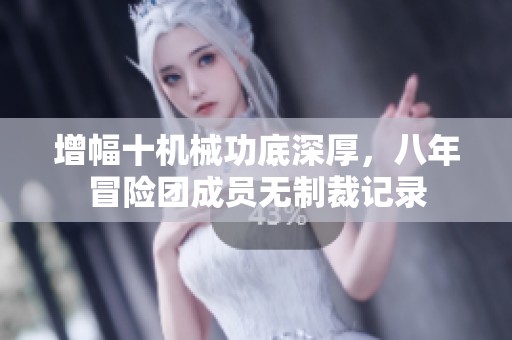 增幅十机械功底深厚，八年冒险团成员无制裁记录
