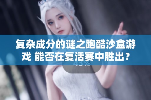 复杂成分的谜之跑酷沙盒游戏 能否在复活赛中胜出？