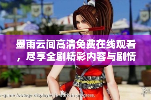 墨雨云间高清免费在线观看，尽享全剧精彩内容与剧情分析