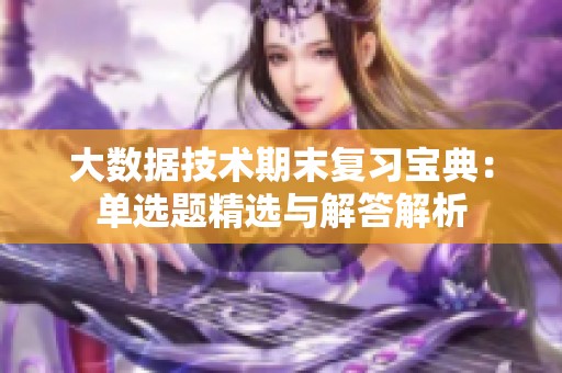 大数据技术期末复习宝典：单选题精选与解答解析