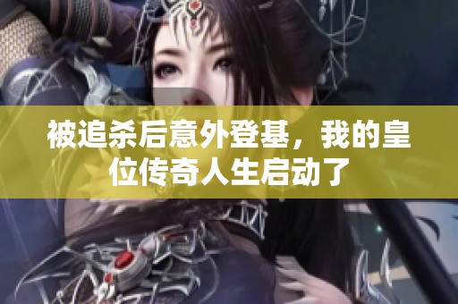 被追杀后意外登基，我的皇位传奇人生启动了