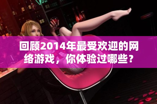 回顾2014年最受欢迎的网络游戏，你体验过哪些？