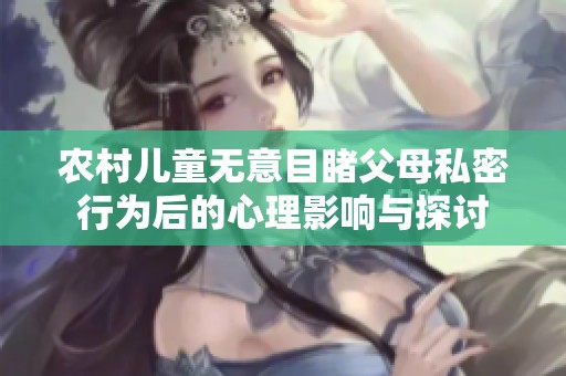 农村儿童无意目睹父母私密行为后的心理影响与探讨