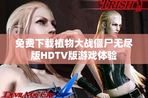 免费下载植物大战僵尸无尽版HDTV版游戏体验