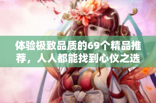 体验极致品质的69个精品推荐，人人都能找到心仪之选