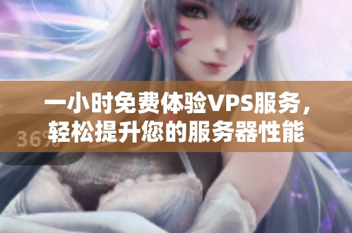 一小时免费体验VPS服务，轻松提升您的服务器性能
