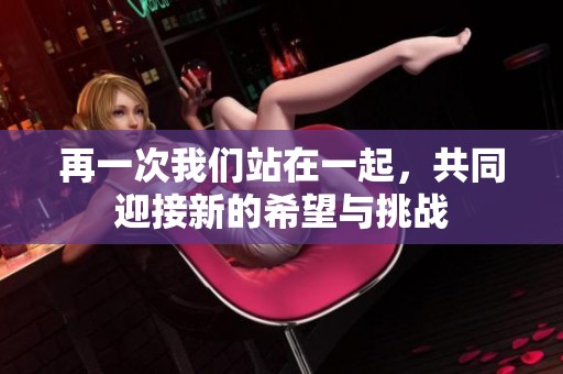 再一次我们站在一起，共同迎接新的希望与挑战