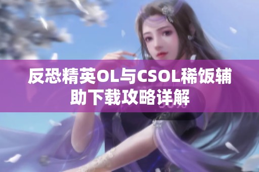 反恐精英OL与CSOL稀饭辅助下载攻略详解
