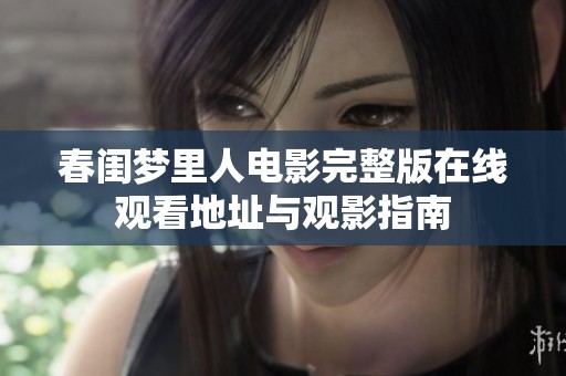 春闺梦里人电影完整版在线观看地址与观影指南