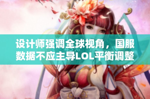 设计师强调全球视角，国服数据不应主导LOL平衡调整