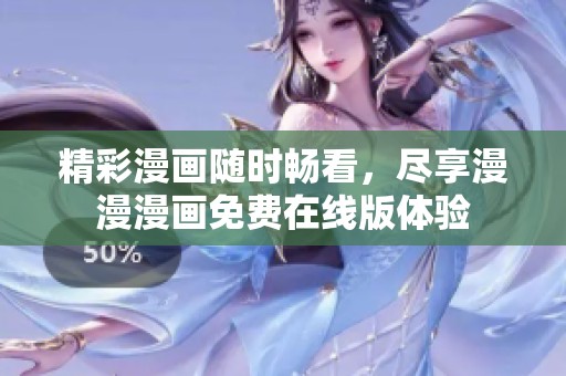 精彩漫画随时畅看，尽享漫漫漫画免费在线版体验