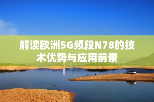 解读欧洲5G频段N78的技术优势与应用前景