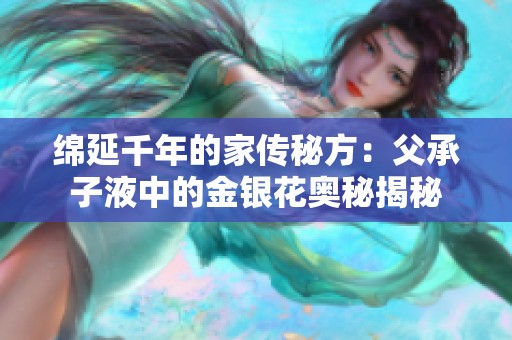 绵延千年的家传秘方：父承子液中的金银花奥秘揭秘