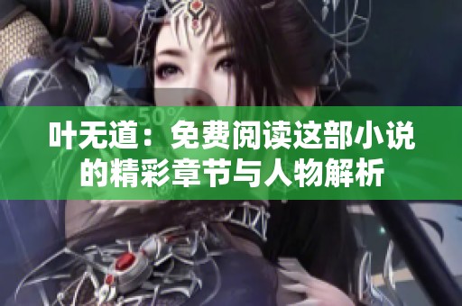 叶无道：免费阅读这部小说的精彩章节与人物解析
