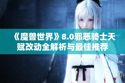 《魔兽世界》8.0邪恶骑士天赋改动全解析与最佳推荐