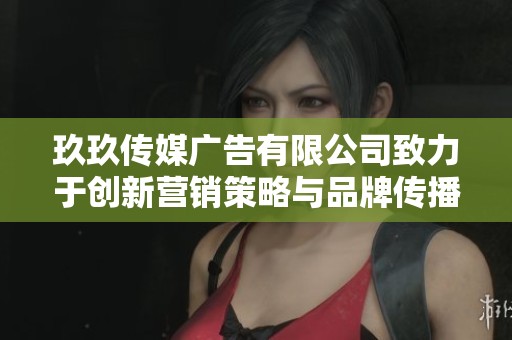 玖玖传媒广告有限公司致力于创新营销策略与品牌传播