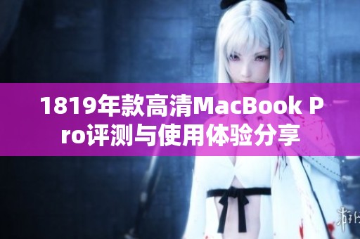 1819年款高清MacBook Pro评测与使用体验分享