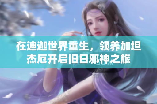 在迪迦世界重生，领养加坦杰厄开启旧日邪神之旅