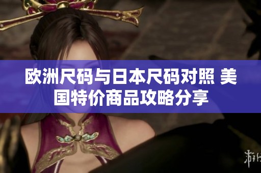 欧洲尺码与日本尺码对照 美国特价商品攻略分享