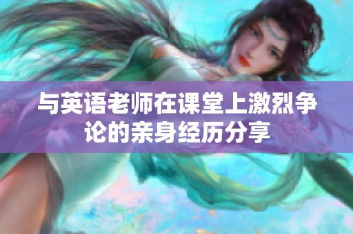 与英语老师在课堂上激烈争论的亲身经历分享