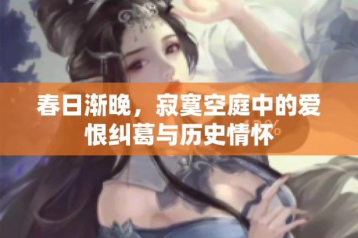 春日渐晚，寂寞空庭中的爱恨纠葛与历史情怀