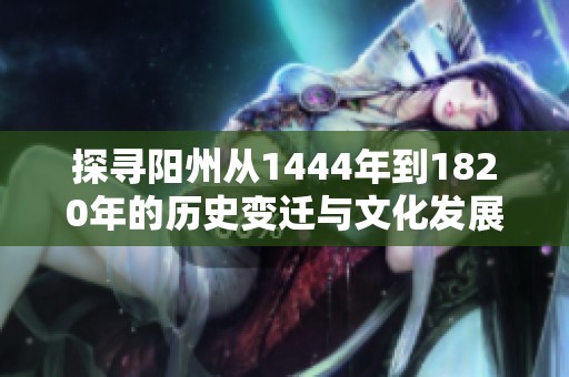 探寻阳州从1444年到1820年的历史变迁与文化发展