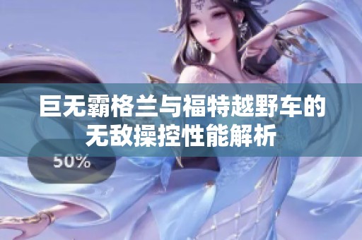 巨无霸格兰与福特越野车的无敌操控性能解析