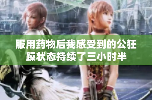 服用药物后我感受到的公狂躁状态持续了三小时半