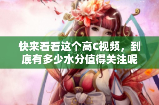 快来看看这个高C视频，到底有多少水分值得关注呢