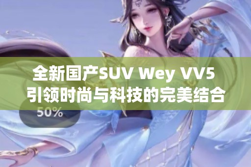 全新国产SUV Wey VV5 引领时尚与科技的完美结合