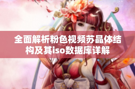 全面解析粉色视频苏晶体结构及其iso数据库详解