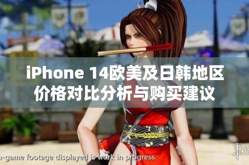iPhone 14欧美及日韩地区价格对比分析与购买建议